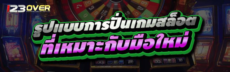 รูปแบบ การปั่นเกมสล็อต ที่เหมาะกับมือใหม่
